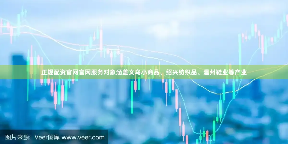 正规配资官网官网服务对象涵盖义乌小商品、绍兴纺织品、温州鞋业等产业