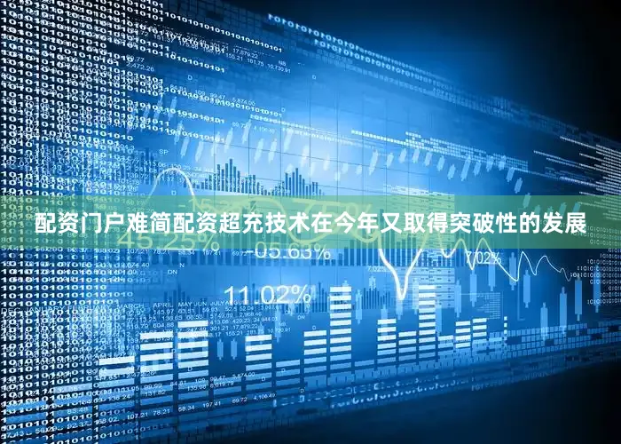 配资门户难简配资超充技术在今年又取得突破性的发展