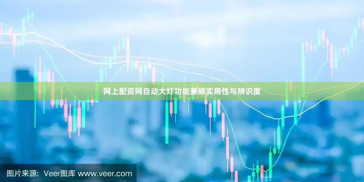 网上配资网自动大灯功能兼顾实用性与辨识度