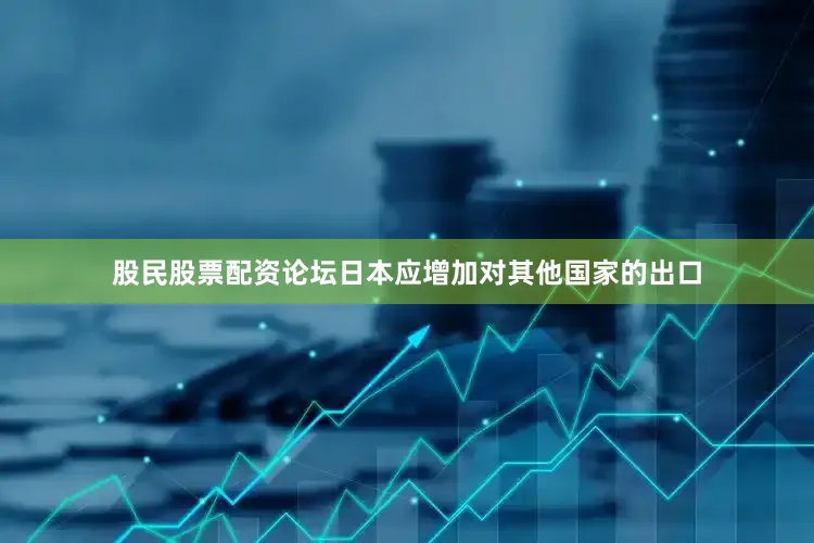 股民股票配资论坛日本应增加对其他国家的出口