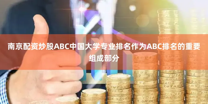 南京配资炒股ABC中国大学专业排名作为ABC排名的重要组成部分